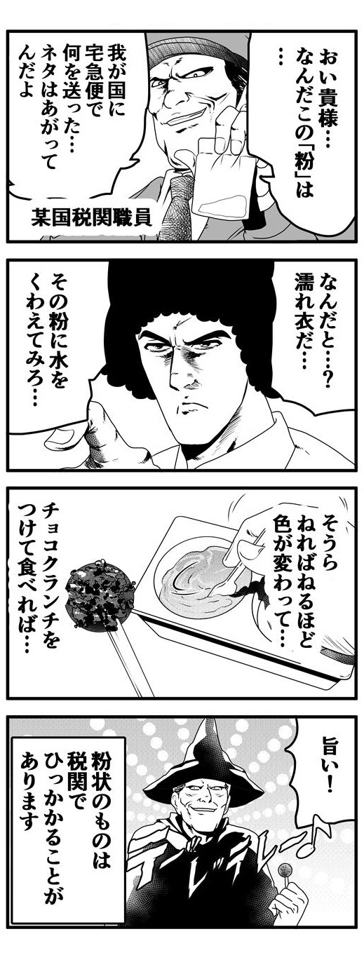 某国の税関職員に宅急便で送ったある『粉』を差し押さえられるアフロ。「何を送った…」と詰め寄る職員にアフロは「濡れ衣だ！」と申し立て、「粉に水を加えてみろ」という。水を加えた粉をスプーンでかき混ぜ、練り上げる。ねればねるほど色が変わって…チョコクランチをつけて食べれば…。「旨い！」と、どこかで聞いたようなファンファーレと共にどこかで見たような魔女姿になった税関職員が満面の笑みで微笑むのだった…。このように粉状のものは税関でひっかかることがあります。