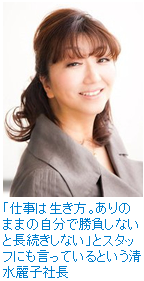 「仕事は生き方。ありのままの自分で勝負しないと長続きしない」とスタッフにもいって言っているという清水麗子社長