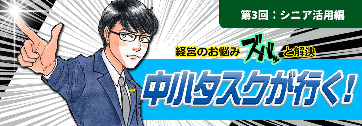 第3回：シニア活用編 経営のお悩みスバッと解決 中小タスクが行く！