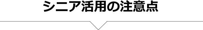 シニア活用の注意点