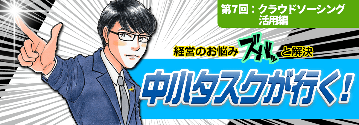 第7回：クラウドソーシング活用編 経営のお悩みスバッと解決 中小タスクが行く！