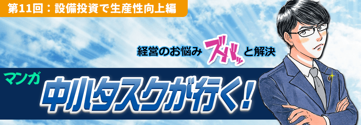 第11回：設備投資で生産性向上編 経営のお悩みスバッと解決 中小タスクが行く！