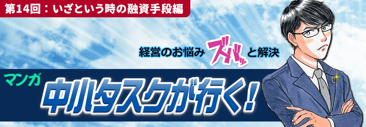 第14回：いざという時の融資手段編 経営のお悩みスバッと解決 中小タスクが行く！