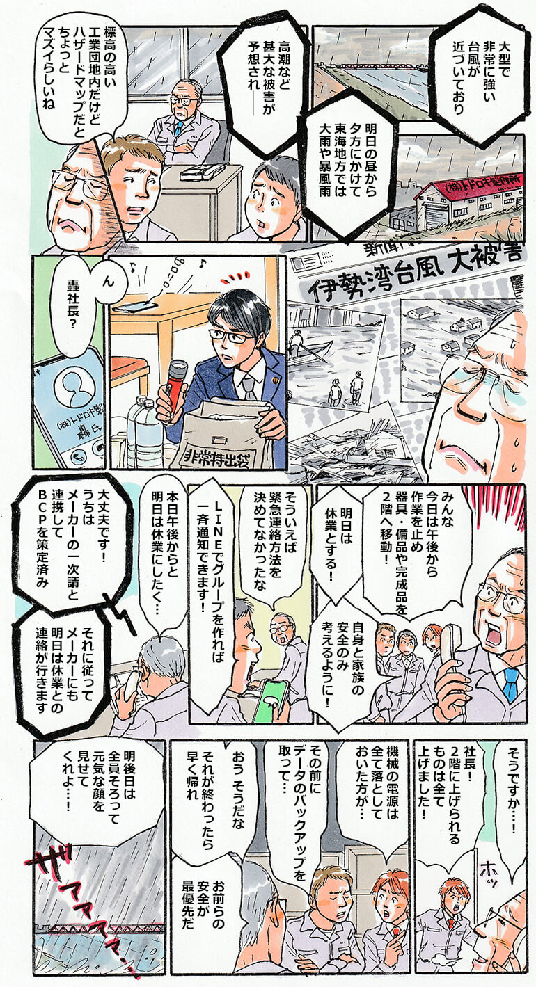 大型の台風が近づいている。トドロキ製作所は川からさほど離れていないところに建っていることもあり、仕事中の従業員は皆、社内に流れるラジオのニュースに耳を傾け動揺している。轟社長は日頃やり取りしている中小タスクに状況を連絡。その後、従業員達に台風に備えて機材を移動するなどし、終わったら早々に帰宅するようにと指示をする。皆慌てて準備をし帰宅。轟社長も社員の無事を祈った。