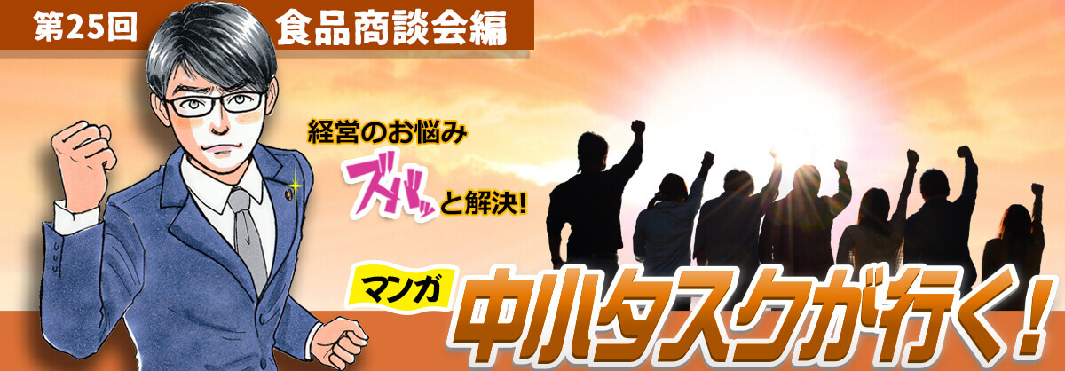 第25回：食品商談会編 経営のお悩みスバッと解決 中小タスクが行く！