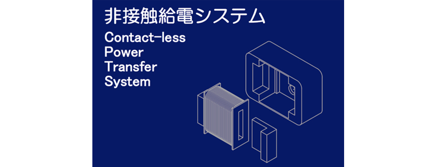 同社が提供する非接触給電システム。電極が表面に出ないので感電の心配もなく、摩擦による劣化もない。